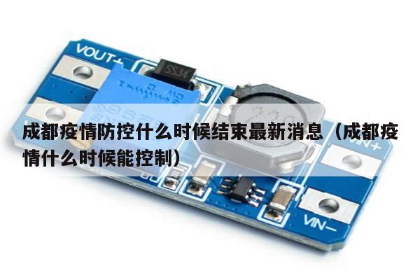 成都疫情防控什么时候结束最新消息(成都疫情什么时候能控制)