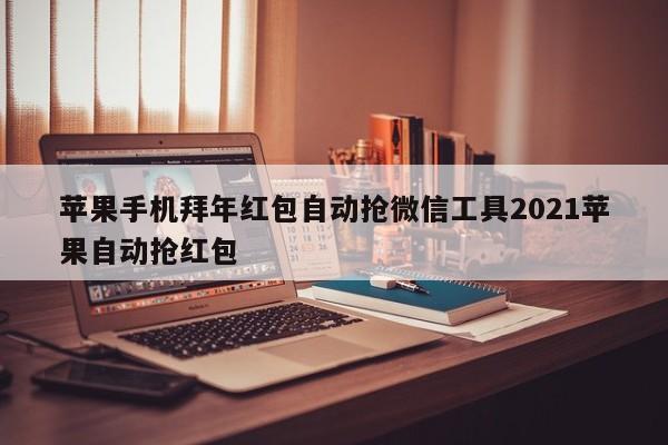 苹果手机拜年红包自动抢微信工具2021苹果自动抢红包