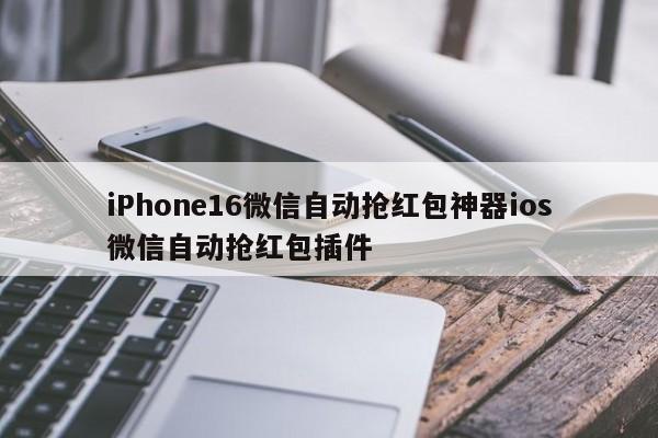 iPhone16微信自动抢红包神器ios微信自动抢红包插件