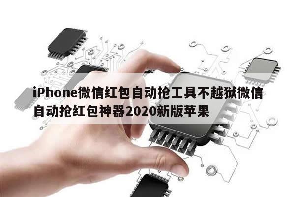 iPhone微信红包自动抢工具不越狱微信自动抢红包神器2020新版苹果