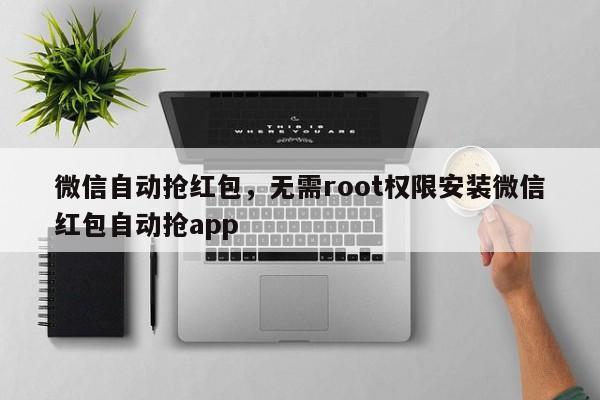 微信自动抢红包,无需root权限安装微信红包自动抢app