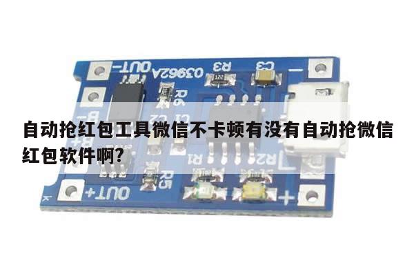 自动抢红包工具微信不卡顿有没有自动抢微信红包软件啊?
