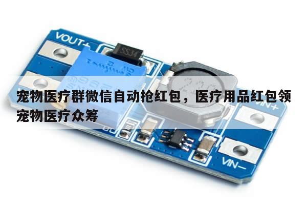 宠物医疗群微信自动抢红包,医疗用品红包领宠物医疗众筹