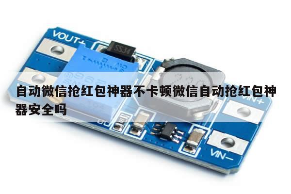 自动微信抢红包神器不卡顿微信自动抢红包神器安全吗