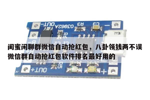 闺蜜闲聊群微信自动抢红包,八卦领钱两不误微信群自动抢红包软件排名最好用的