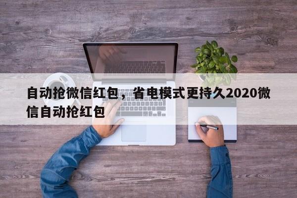 自动抢微信红包,省电模式更持久2020微信自动抢红包